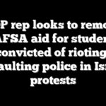 GOP rep looks to remove FAFSA aid for students convicted of rioting, assaulting police in Israel protests