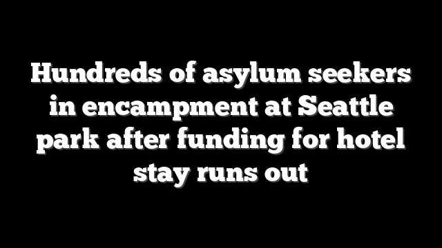 Hundreds of asylum seekers in encampment at Seattle park after funding for hotel stay runs out