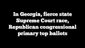 In Georgia, fierce state Supreme Court race, Republican congressional primary top ballots