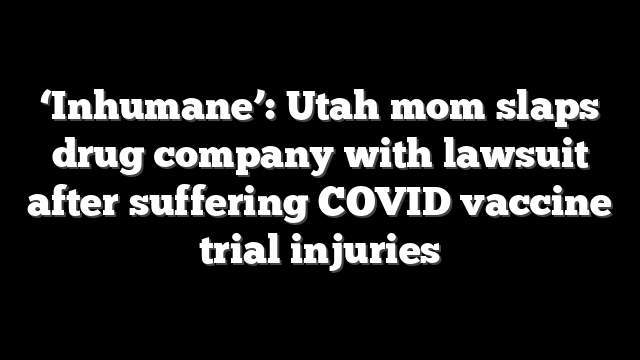‘Inhumane’: Utah mom slaps drug company with lawsuit after suffering COVID vaccine trial injuries