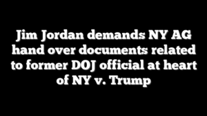Jim Jordan demands NY AG hand over documents related to former DOJ official at heart of NY v. Trump