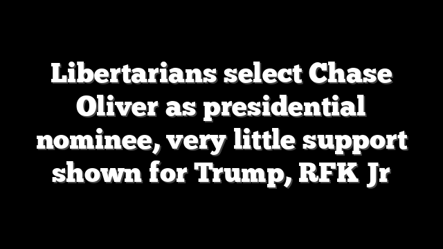 Libertarians select Chase Oliver as presidential nominee, very little support shown for Trump, RFK Jr