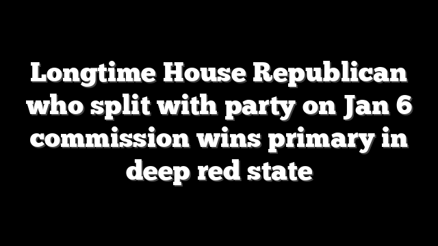 Longtime House Republican who split with party on Jan 6 commission wins primary in deep red state