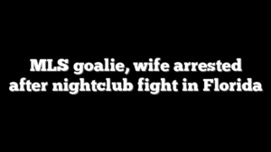 MLS goalie, wife arrested after nightclub fight in Florida
