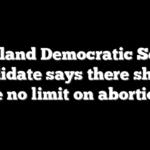 Maryland Democratic Senate candidate says there should be no limit on abortion