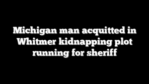 Michigan man acquitted in Whitmer kidnapping plot running for sheriff