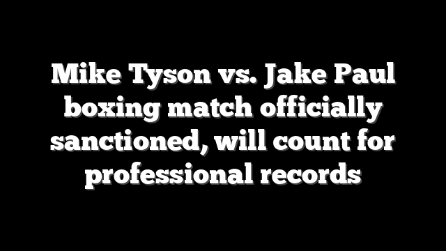 Mike Tyson vs. Jake Paul boxing match officially sanctioned, will count for professional records