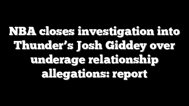 NBA closes investigation into Thunder’s Josh Giddey over underage relationship allegations: report