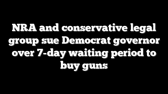 NRA and conservative legal group sue Democrat governor over 7-day waiting period to buy guns