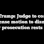 NY v Trump: Judge to consider defense motion to dismiss after prosecution rests case