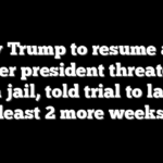 NY v Trump to resume after former president threatened with jail, told trial to last at least 2 more weeks