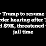 NY v Trump to resume with gag order hearing after Trump fined $9K, threatened with jail time