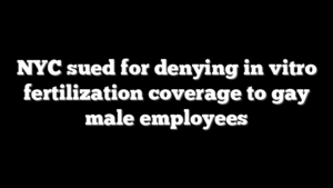 NYC sued for denying in vitro fertilization coverage to gay male employees
