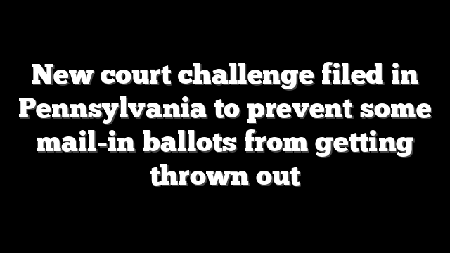 New court challenge filed in Pennsylvania to prevent some mail-in ballots from getting thrown out