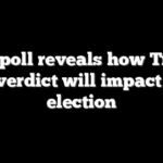 New poll reveals how Trump trial verdict will impact 2024 election