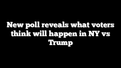New poll reveals what voters think will happen in NY vs Trump