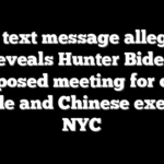 New text message allegedly reveals Hunter Biden proposed meeting for dad, uncle and Chinese exec in NYC