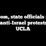 Newsom, state officials silent on anti-Israel protests at UCLA