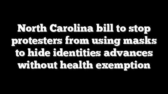 North Carolina bill to stop protesters from using masks to hide identities advances without health exemption
