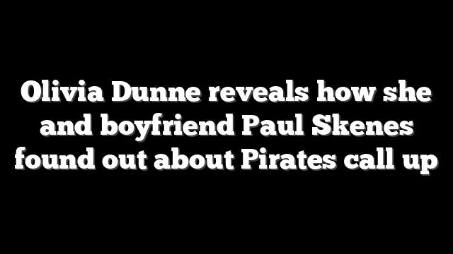 Olivia Dunne reveals how she and boyfriend Paul Skenes found out about Pirates call up