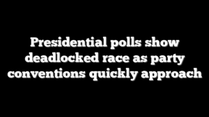 Presidential polls show deadlocked race as party conventions quickly approach