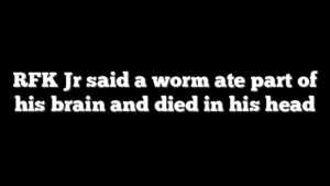 RFK Jr said a worm ate part of his brain and died in his head
