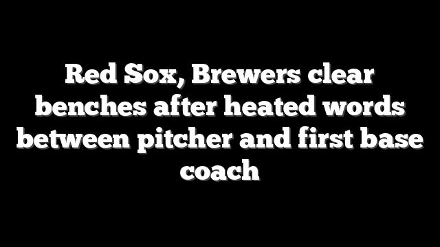 Red Sox, Brewers clear benches after heated words between pitcher and first base coach