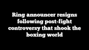 Ring announcer resigns following post-fight controversy that shook the boxing world