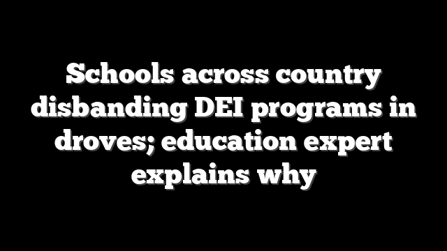 Schools across country disbanding DEI programs in droves; education expert explains why