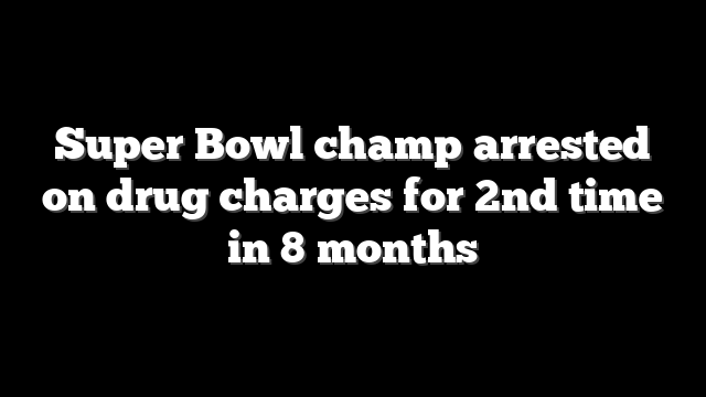 Super Bowl champ arrested on drug charges for 2nd time in 8 months