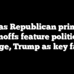 Texas Republican primary runoffs feature political revenge, Trump as key factors