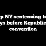 Trump NY sentencing to be 4 days before Republican convention