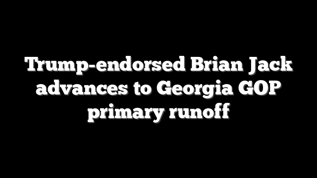 Trump-endorsed Brian Jack advances to Georgia GOP primary runoff