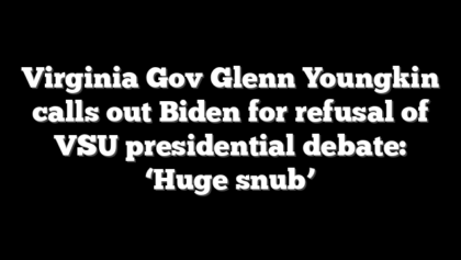 Virginia Gov Glenn Youngkin calls out Biden for refusal of VSU presidential debate: ‘Huge snub’