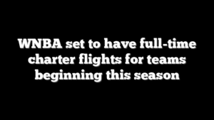 WNBA set to have full-time charter flights for teams beginning this season