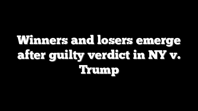 Winners and losers emerge after guilty verdict in NY v. Trump