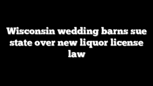 Wisconsin wedding barns sue state over new liquor license law