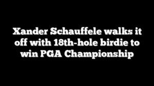 Xander Schauffele walks it off with 18th-hole birdie to win PGA Championship