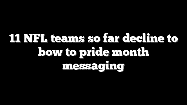 11 NFL teams so far decline to bow to pride month messaging