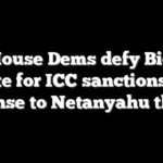 42 House Dems defy Biden, vote for ICC sanctions in response to Netanyahu threats