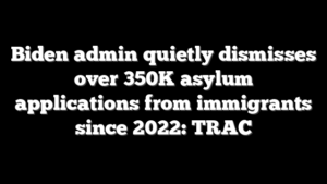Biden admin quietly dismisses over 350K asylum applications from immigrants since 2022: TRAC