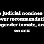 Biden judicial nominee takes heat over recommendation for transgender inmate, answer on sex