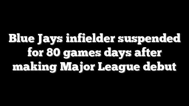Blue Jays infielder suspended for 80 games days after making Major League debut
