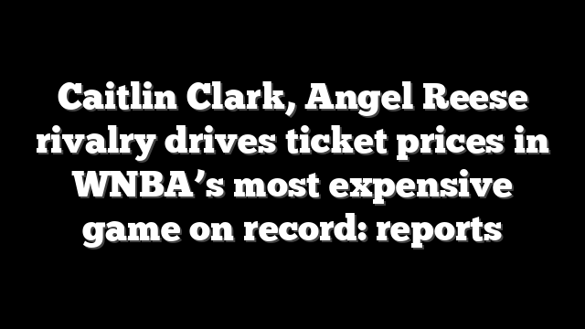 Caitlin Clark, Angel Reese rivalry drives ticket prices in WNBA’s most expensive game on record: reports