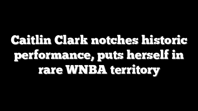 Caitlin Clark notches historic performance, puts herself in rare WNBA territory