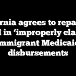 California agrees to repay feds $52M in ‘improperly claimed’ immigrant Medicaid disbursements