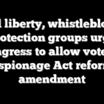 Civil liberty, whistleblower protection groups urge Congress to allow vote on Espionage Act reform amendment