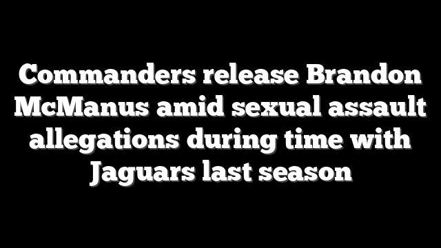 Commanders release Brandon McManus amid sexual assault allegations during time with Jaguars last season