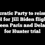 Democratic Party to reimburse WH for Jill Biden flights between Paris and Delaware for Hunter trial