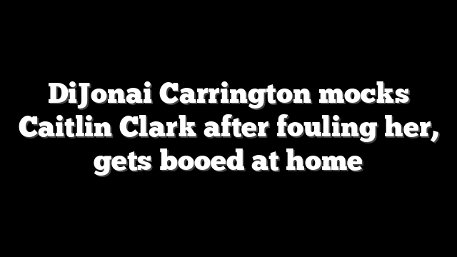 DiJonai Carrington mocks Caitlin Clark after fouling her, gets booed at home